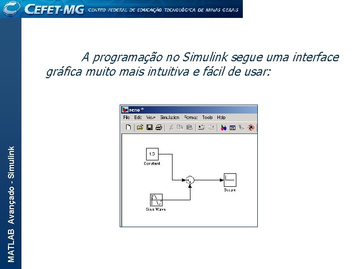 MATLAB Avançado - Simulink A programação no Simulink segue uma interface gráfica muito mais