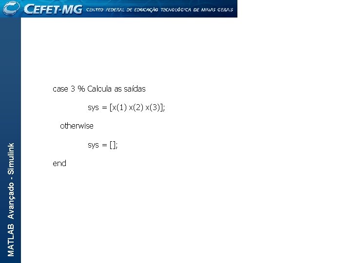 MATLAB Avançado - Simulink case 3 % Calcula as saídas sys = [x(1) x(2)