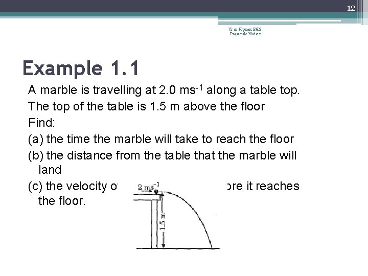 12 Yr 12 Physics BHS Projectile Motion Example 1. 1 A marble is travelling