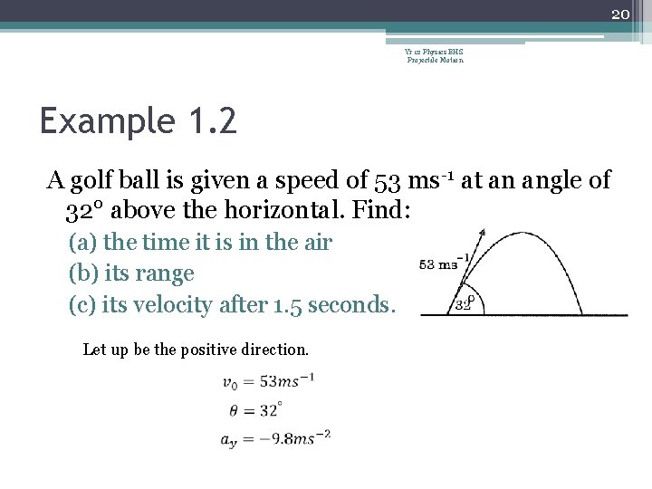 20 Yr 12 Physics BHS Projectile Motion Example 1. 2 A golf ball is 20 Yr 12 Physics BHS Projectile Motion Example 1. 2 A golf ball is