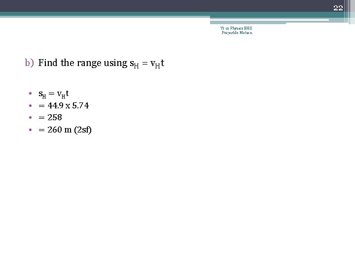 22 Yr 12 Physics BHS Projectile Motion b) Find the range using s. H 22 Yr 12 Physics BHS Projectile Motion b) Find the range using s. H