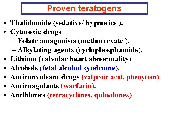 Proven teratogens • Thalidomide (sedative/ hypnotics ). • Cytotoxic drugs – Folate antagonists (methotrexate