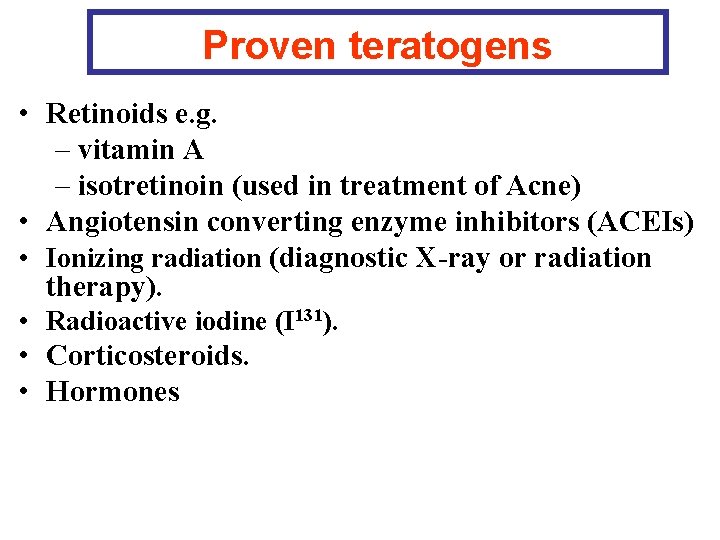 Proven teratogens • Retinoids e. g. – vitamin A – isotretinoin (used in treatment