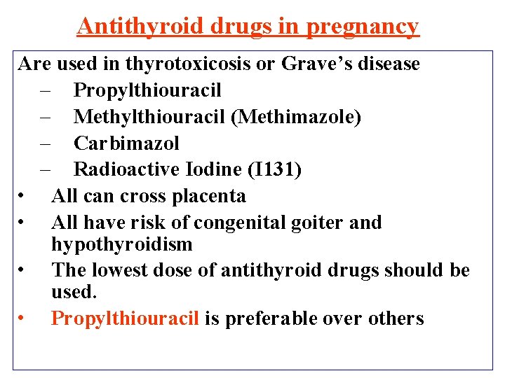 Antithyroid drugs in pregnancy Are used in thyrotoxicosis or Grave’s disease – Propylthiouracil –