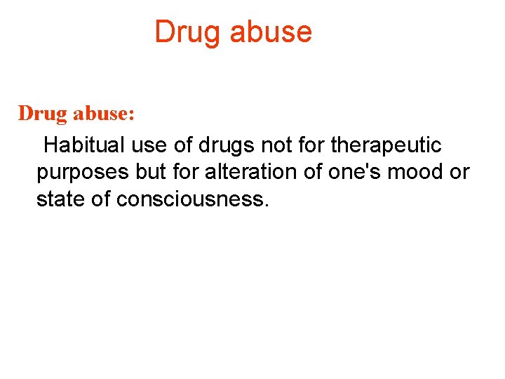 Drug abuse: Habitual use of drugs not for therapeutic purposes but for alteration of