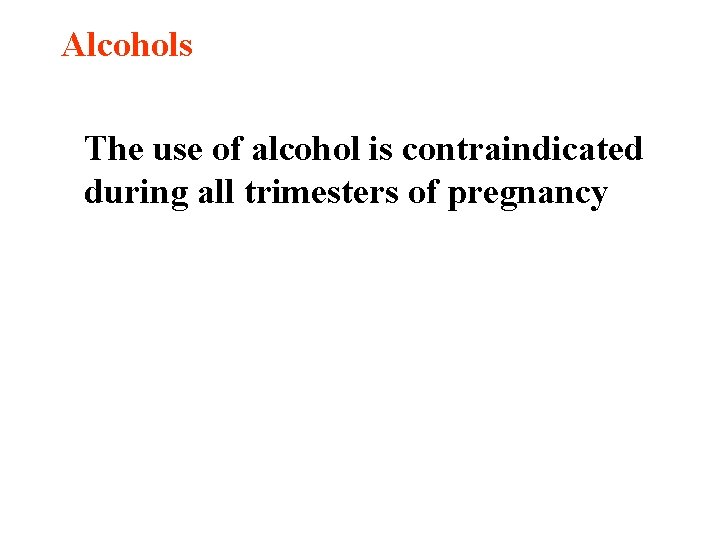 Alcohols The use of alcohol is contraindicated during all trimesters of pregnancy 