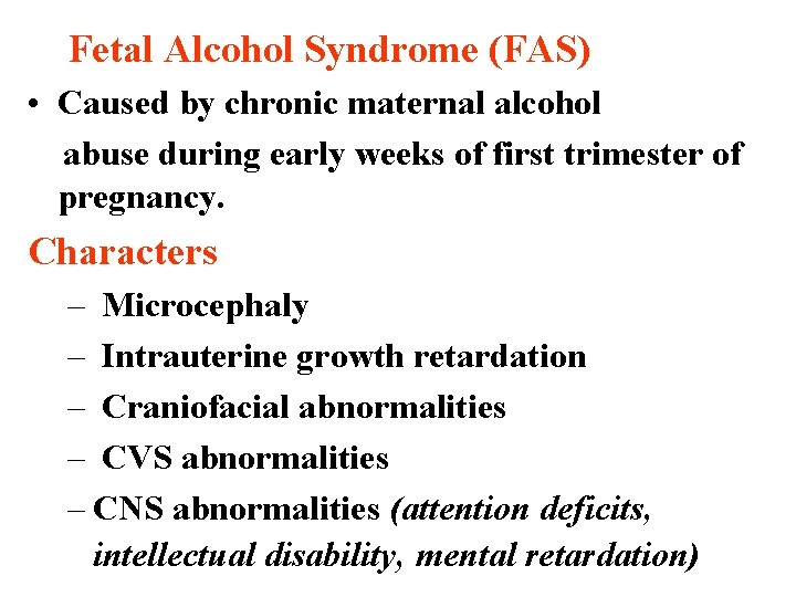 Fetal Alcohol Syndrome (FAS) • Caused by chronic maternal alcohol abuse during early weeks