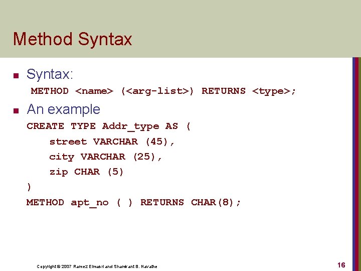 Method Syntax n Syntax: METHOD <name> (<arg-list>) RETURNS <type>; n An example CREATE TYPE