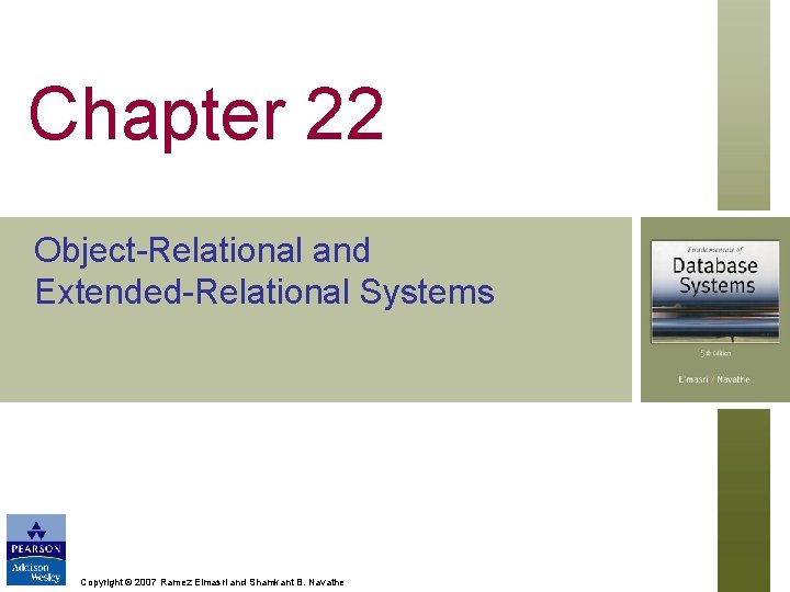 Chapter 22 Object-Relational and Extended-Relational Systems Copyright © 2007 Ramez Elmasri and Shamkant B.