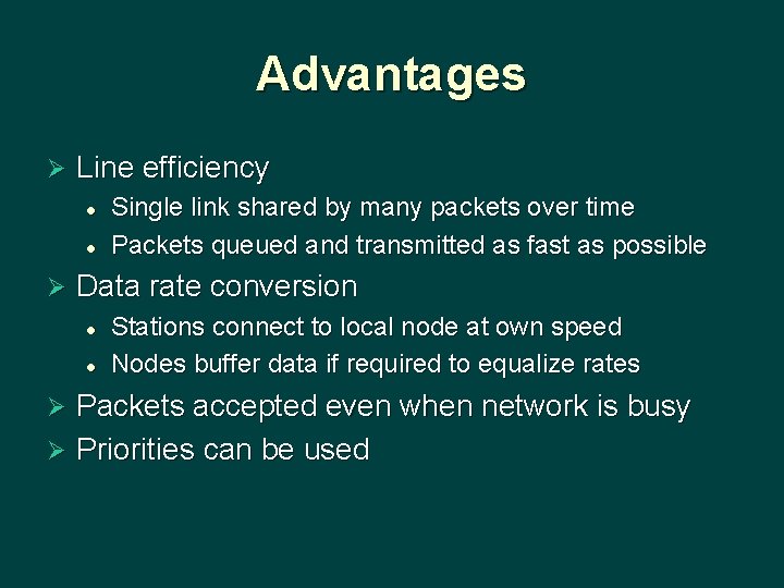 Advantages Ø Line efficiency l l Ø Single link shared by many packets over