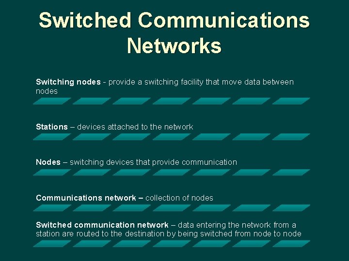 Switched Communications Networks Switching nodes - provide a switching facility that move data between