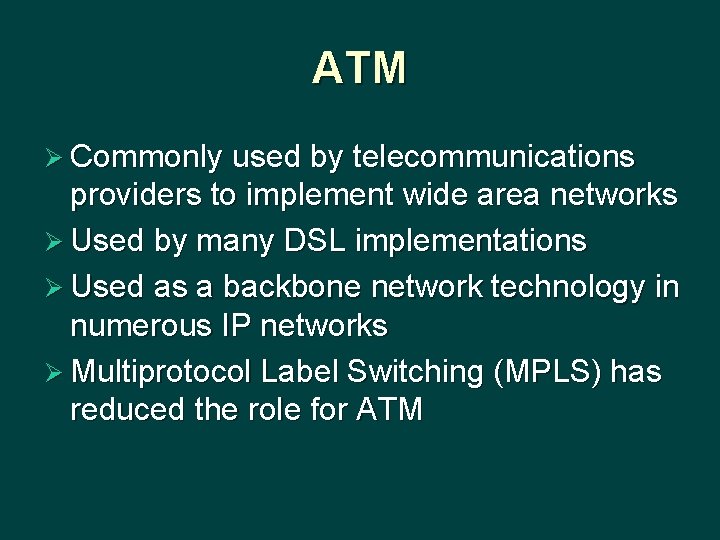 ATM Ø Commonly used by telecommunications providers to implement wide area networks Ø Used