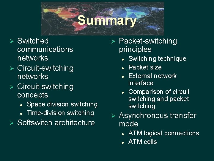 Summary Switched communications networks Ø Circuit-switching concepts Ø l l Ø Space division switching