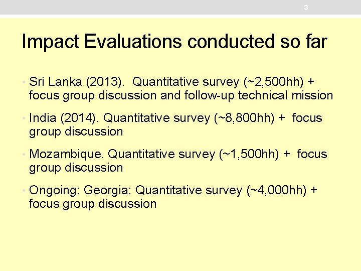 3 Impact Evaluations conducted so far • Sri Lanka (2013). Quantitative survey (~2, 500