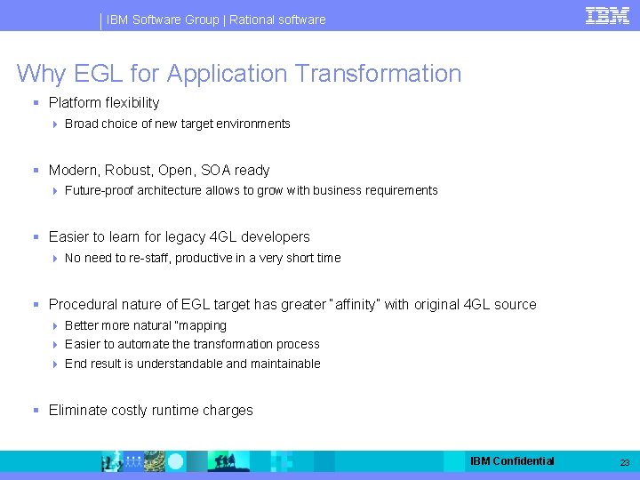 IBM Software Group | Rational software Why EGL for Application Transformation § Platform flexibility