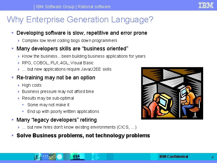 IBM Software Group | Rational software Why Enterprise Generation Language? § Developing software is