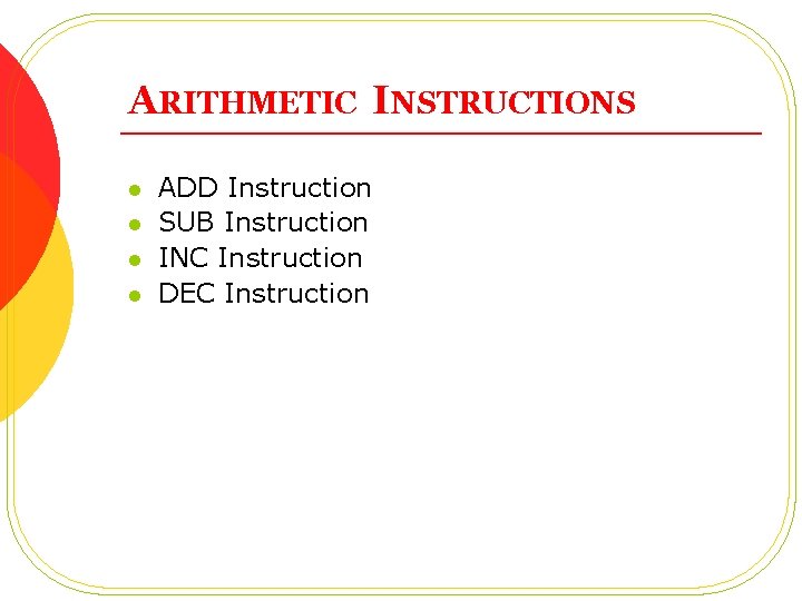ARITHMETIC INSTRUCTIONS l l ADD Instruction SUB Instruction INC Instruction DEC Instruction ARITHMETIC INSTRUCTIONS l l ADD Instruction SUB Instruction INC Instruction DEC Instruction