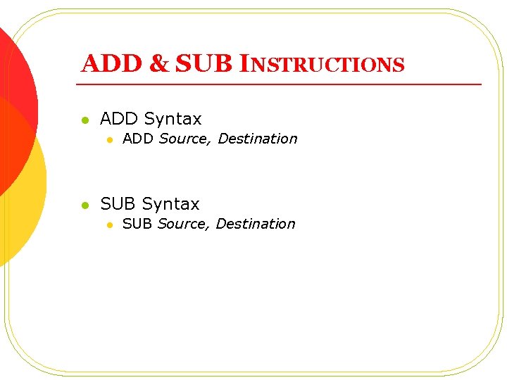 ADD & SUB INSTRUCTIONS l ADD Syntax l l ADD Source, Destination SUB Syntax ADD & SUB INSTRUCTIONS l ADD Syntax l l ADD Source, Destination SUB Syntax