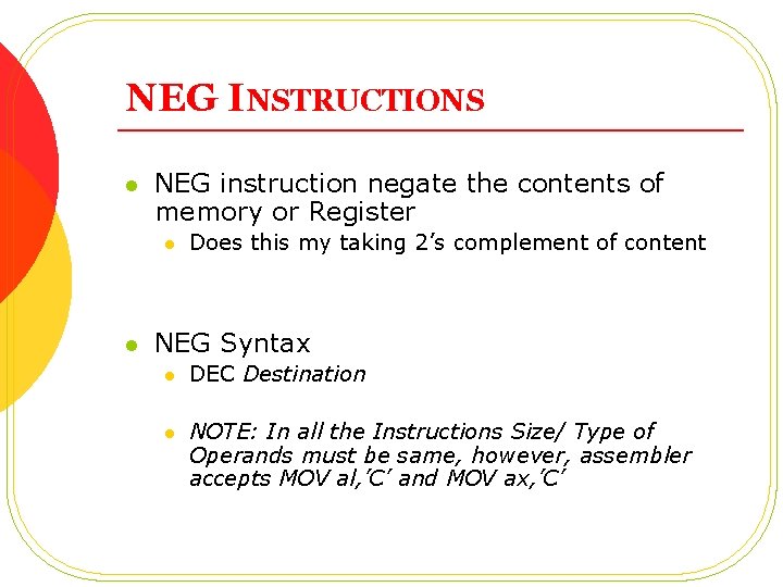 NEG INSTRUCTIONS l NEG instruction negate the contents of memory or Register l l