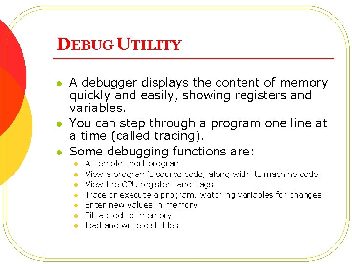 DEBUG UTILITY l l l A debugger displays the content of memory quickly and