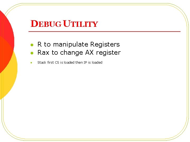 DEBUG UTILITY l R to manipulate Registers Rax to change AX register l Stack