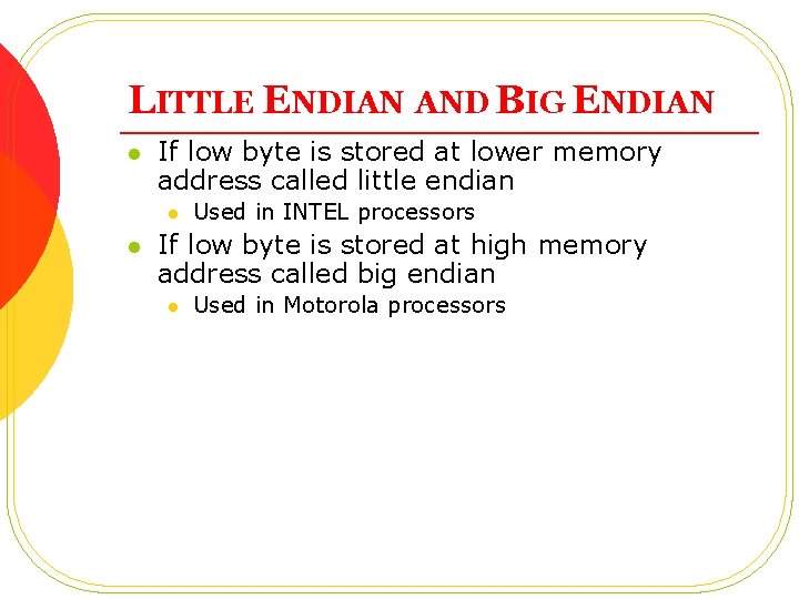LITTLE ENDIAN AND BIG ENDIAN l If low byte is stored at lower memory
