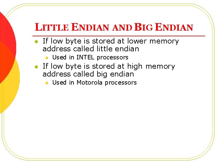 LITTLE ENDIAN AND BIG ENDIAN l If low byte is stored at lower memory LITTLE ENDIAN AND BIG ENDIAN l If low byte is stored at lower memory