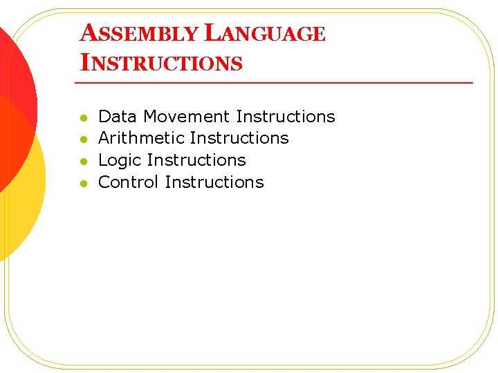 ASSEMBLY LANGUAGE INSTRUCTIONS l l Data Movement Instructions Arithmetic Instructions Logic Instructions Control Instructions