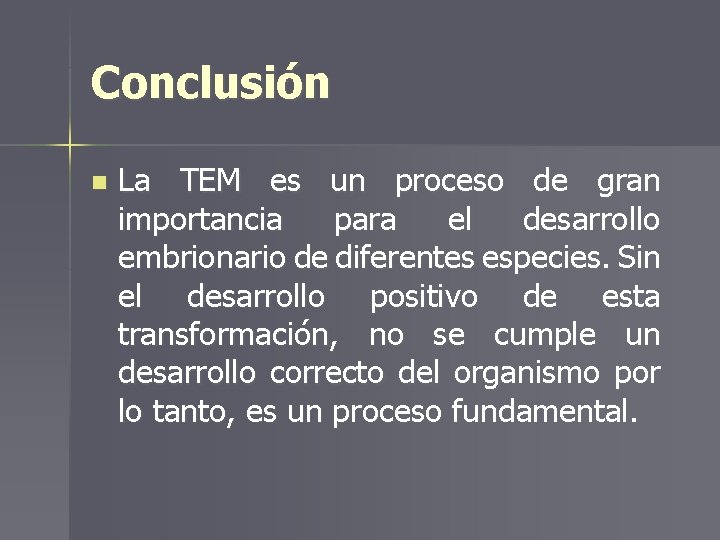 Conclusión n La TEM es un proceso de gran importancia para el desarrollo embrionario