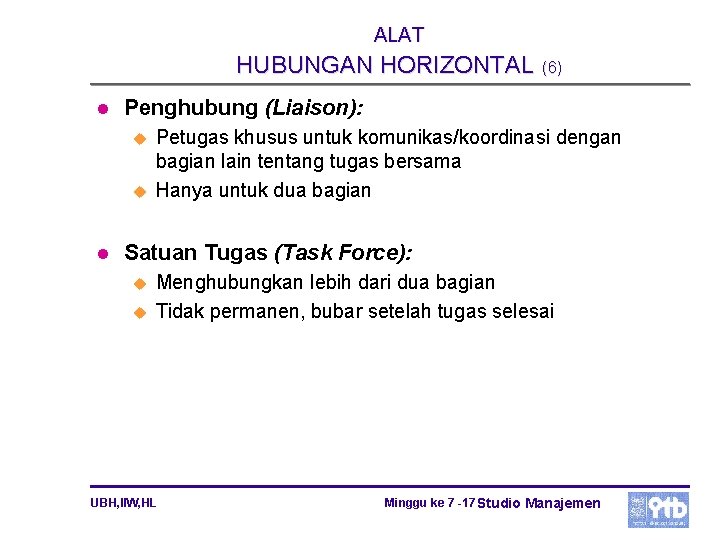 ALAT HUBUNGAN HORIZONTAL (6) l Penghubung (Liaison): u u l Petugas khusus untuk komunikas/koordinasi
