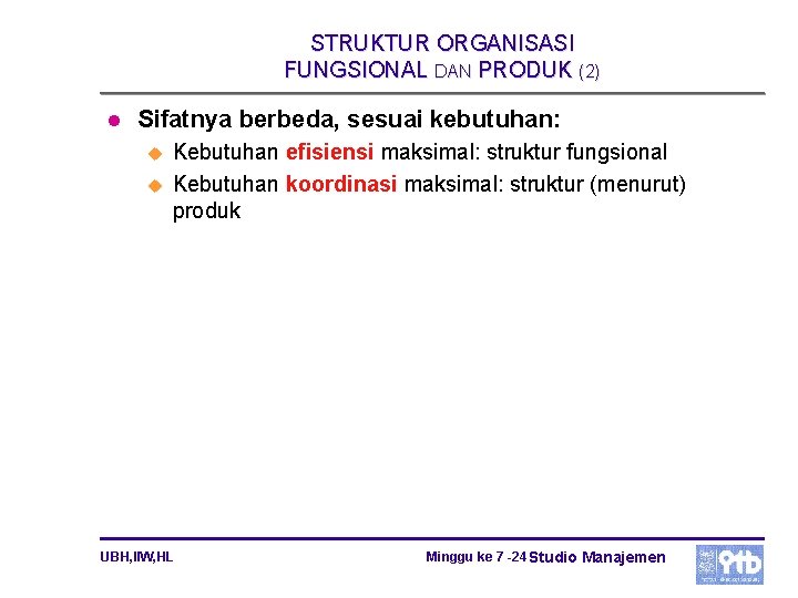 STRUKTUR ORGANISASI FUNGSIONAL DAN PRODUK (2) l Sifatnya berbeda, sesuai kebutuhan: u u Kebutuhan