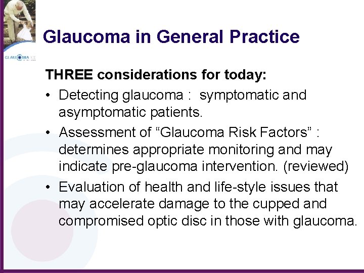 Glaucoma in General Practice THREE considerations for today: • Detecting glaucoma : symptomatic and