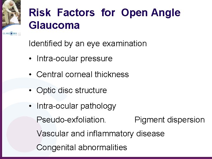 Risk Factors for Open Angle Glaucoma Identified by an eye examination • Intra-ocular pressure