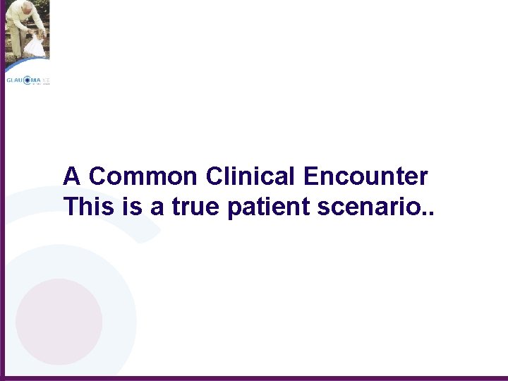 A Common Clinical Encounter This is a true patient scenario. . 