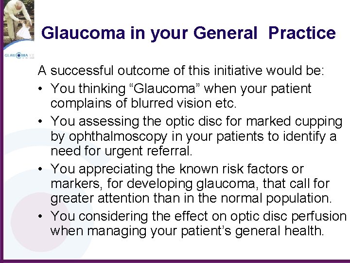 Glaucoma in your General Practice A successful outcome of this initiative would be: •