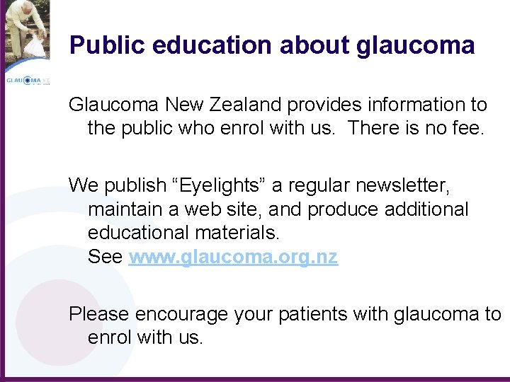 Public education about glaucoma Glaucoma New Zealand provides information to the public who enrol