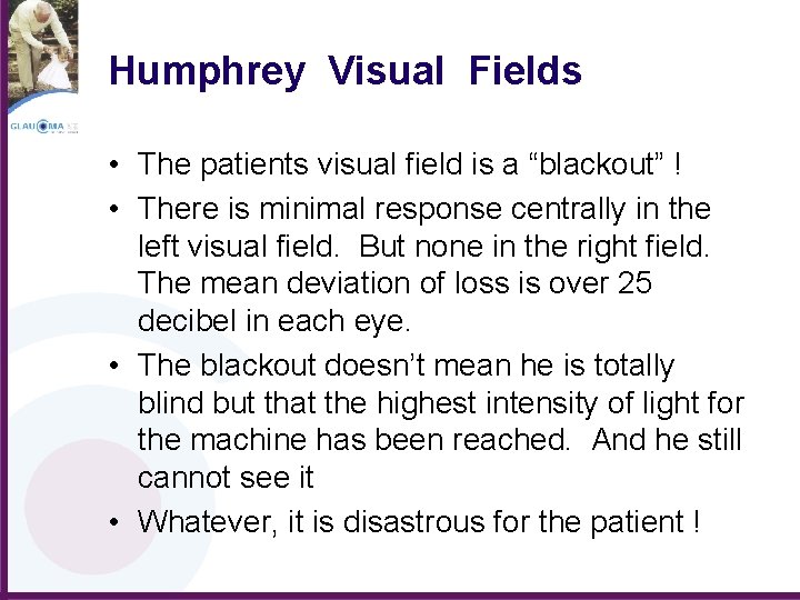 Humphrey Visual Fields • The patients visual field is a “blackout” ! • There