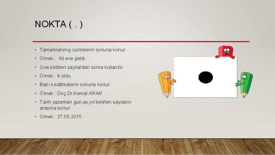 NOKTA (. ) • Tamamlanmış cümlelerin sonuna konur. • Örnek : Ali eve geldi.