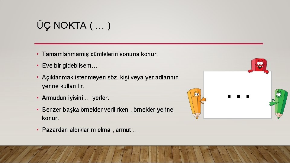 ÜÇ NOKTA ( … ) • Tamamlanmamış cümlelerin sonuna konur. • Eve bir gidebilsem…