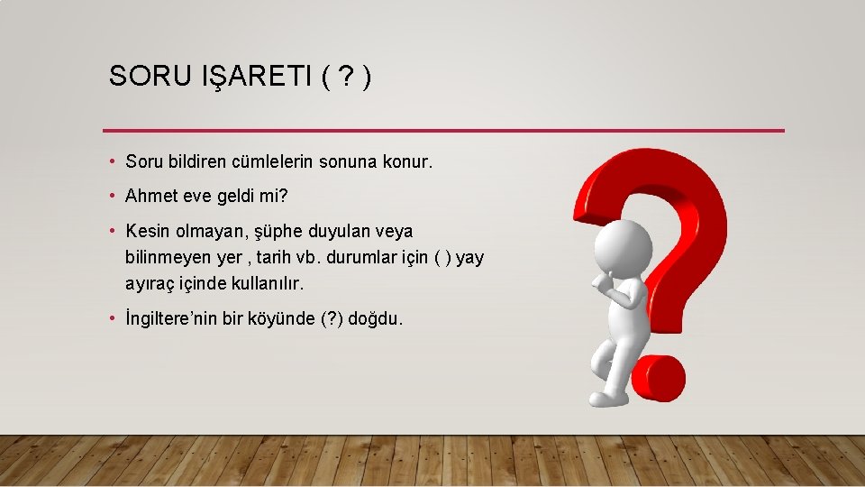 SORU IŞARETI ( ? ) • Soru bildiren cümlelerin sonuna konur. • Ahmet eve