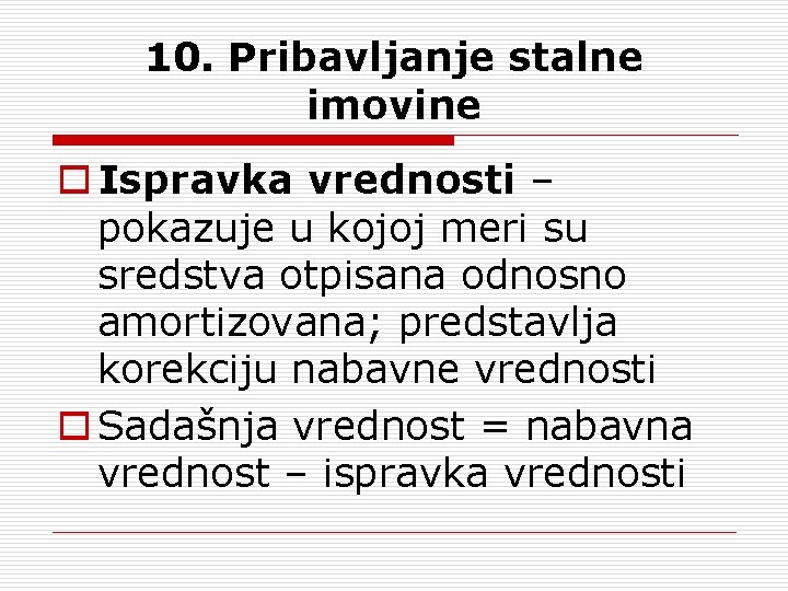 10. Pribavljanje stalne imovine o Ispravka vrednosti – pokazuje u kojoj meri su sredstva