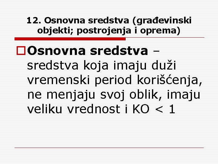 12. Osnovna sredstva (građevinski objekti; postrojenja i oprema) o. Osnovna sredstva – sredstva koja