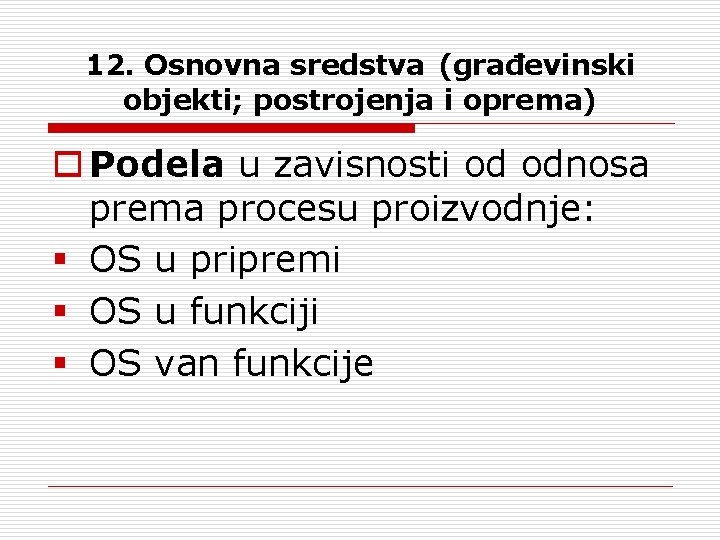 12. Osnovna sredstva (građevinski objekti; postrojenja i oprema) o Podela u zavisnosti od odnosa