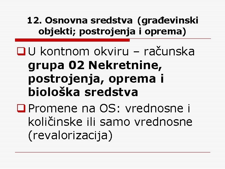 12. Osnovna sredstva (građevinski objekti; postrojenja i oprema) q U kontnom okviru – računska