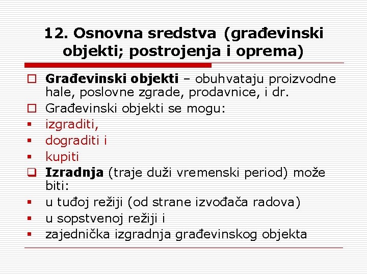 12. Osnovna sredstva (građevinski objekti; postrojenja i oprema) o Građevinski objekti – obuhvataju proizvodne