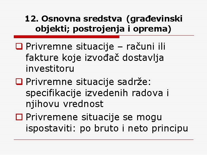 12. Osnovna sredstva (građevinski objekti; postrojenja i oprema) q Privremne situacije – računi ili