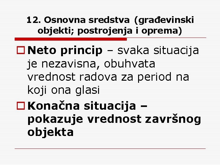 12. Osnovna sredstva (građevinski objekti; postrojenja i oprema) o Neto princip – svaka situacija