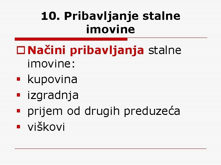 10. Pribavljanje stalne imovine o Načini pribavljanja stalne imovine: § kupovina § izgradnja §