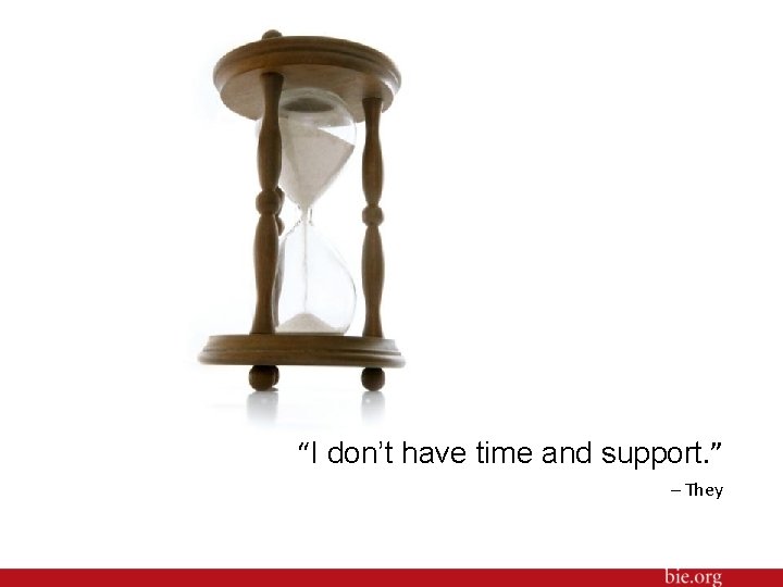 “I don’t have time and support. ” – They 