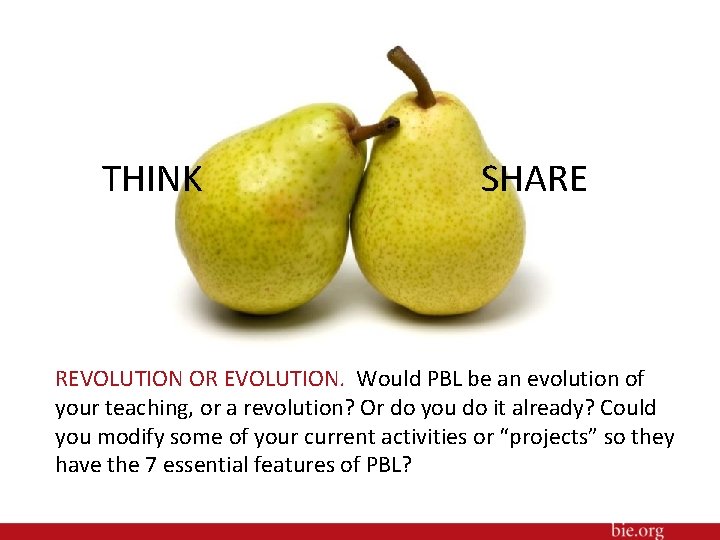 THINK SHARE REVOLUTION OR EVOLUTION. Would PBL be an evolution of your teaching, or